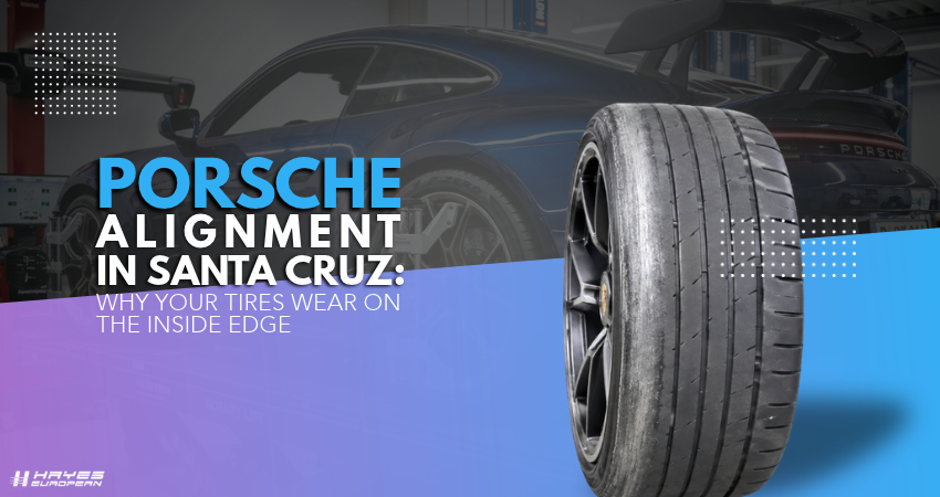Porsche Alignment in Santa Cruz Why Your Tires Wear on the Inside Edge